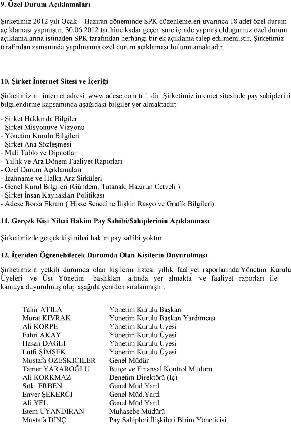 Şirketimiz tarafından zamanında yapılmamış özel durum açıklaması bulunmamaktadır. 10. Şirket İnternet Sitesi ve İçeriği Şirketimizin internet adresi www.adese.com.tr dir.