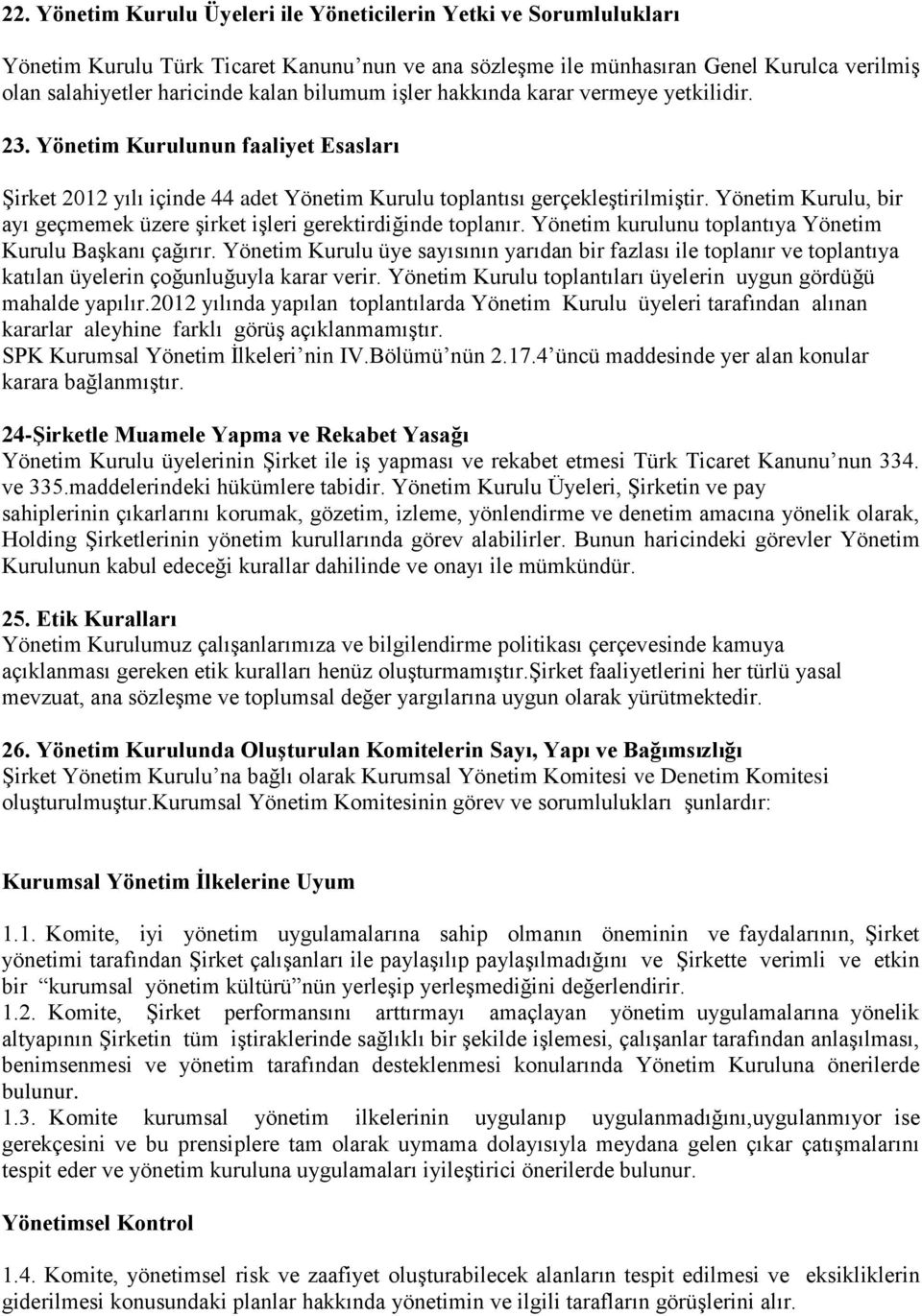 Yönetim Kurulu, bir ayı geçmemek üzere şirket işleri gerektirdiğinde toplanır. Yönetim kurulunu toplantıya Yönetim Kurulu Başkanı çağırır.