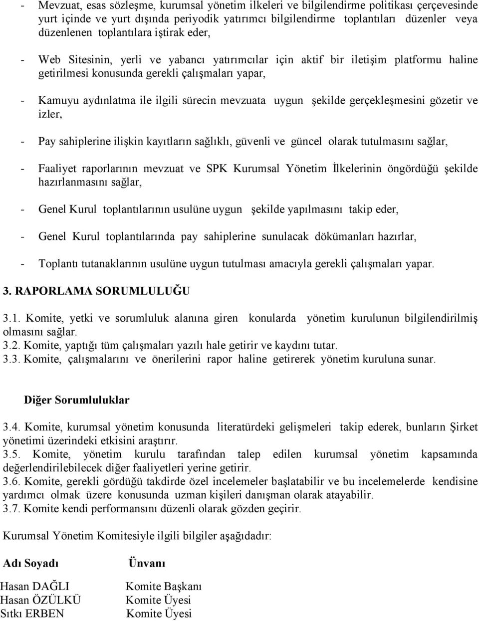 sürecin mevzuata uygun şekilde gerçekleşmesini gözetir ve izler, - Pay sahiplerine ilişkin kayıtların sağlıklı, güvenli ve güncel olarak tutulmasını sağlar, - Faaliyet raporlarının mevzuat ve SPK