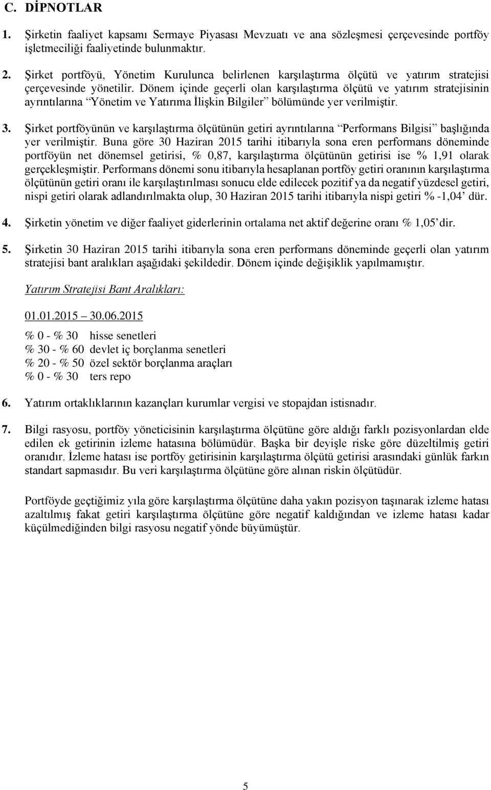 Dönem içinde geçerli olan karşılaştırma ölçütü ve yatırım stratejisinin ayrıntılarına Yönetim ve Yatırıma İlişkin Bilgiler bölümünde yer verilmiştir. 3.