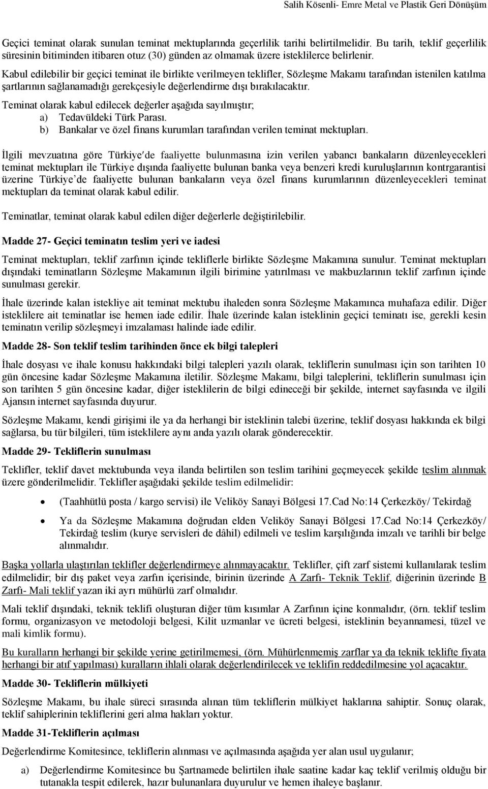 Kabul edilebilir bir geçici teminat ile birlikte verilmeyen teklifler, Sözleşme Makamı tarafından istenilen katılma şartlarının sağlanamadığı gerekçesiyle değerlendirme dışı bırakılacaktır.