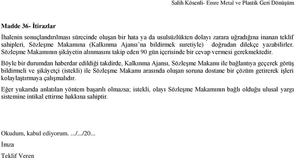 Böyle bir durumdan haberdar edildiği takdirde, Kalkınma Ajansı, Sözleşme Makamı ile bağlantıya geçerek görüş bildirmeli ve şikâyetçi (istekli) ile Sözleşme Makamı arasında oluşan soruna dostane bir