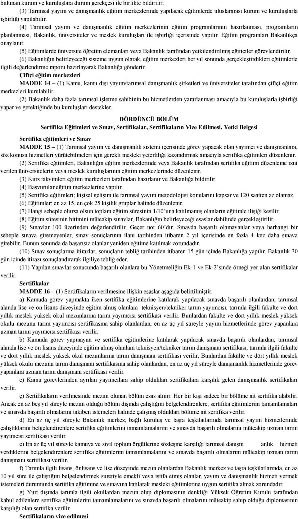 (4) Tarımsal yayım ve danışmanlık eğitim merkezlerinin eğitim programlarının hazırlanması, programların planlanması, Bakanlık, üniversiteler ve meslek kuruluşları ile işbirliği içerisinde yapılır.