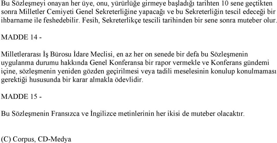 MADDE 14 - Milletlerarası İş Bürosu İdare Meclisi, en az her on senede bir defa bu Sözleşmenin uygulanma durumu hakkında Genel Konferansa bir rapor vermekle ve Konferans gündemi