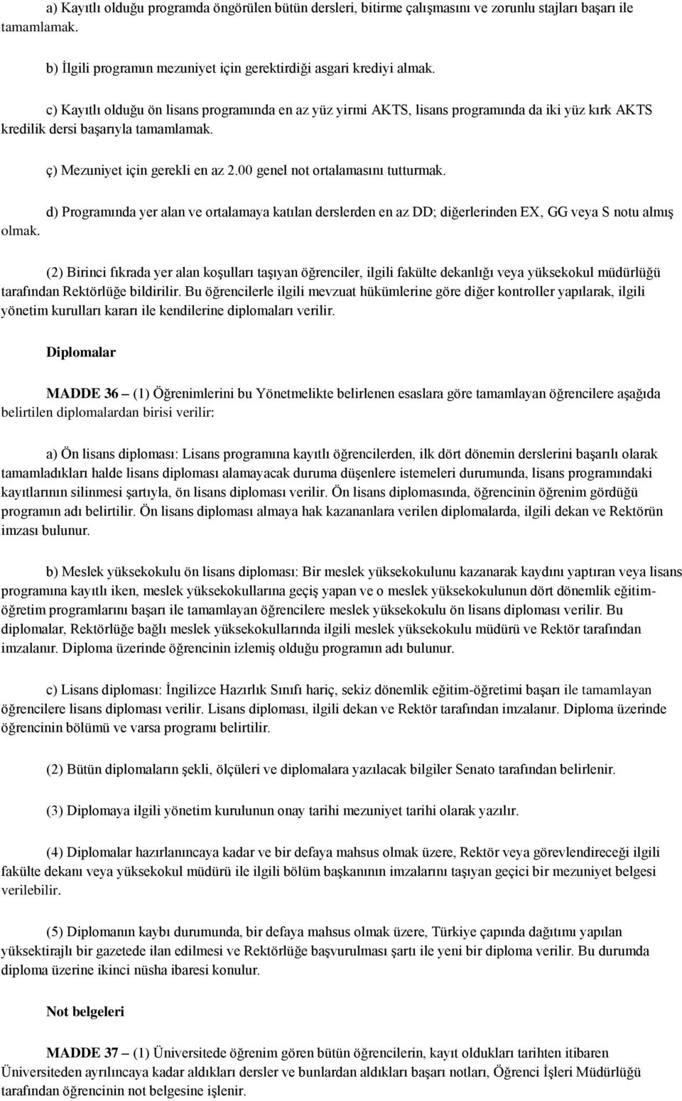 00 genel not ortalamasını tutturmak. d) Programında yer alan ve ortalamaya katılan derslerden en az DD; diğerlerinden EX, GG veya S notu almış olmak.