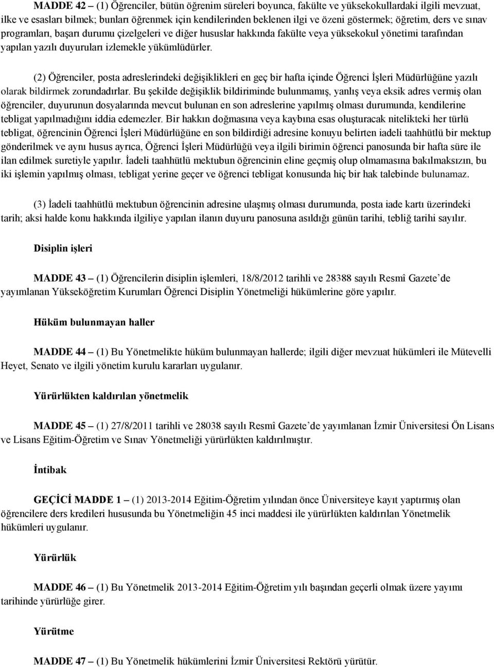 (2) Öğrenciler, posta adreslerindeki değişiklikleri en geç bir hafta içinde Öğrenci İşleri Müdürlüğüne yazılı olarak bildirmek zorundadırlar.