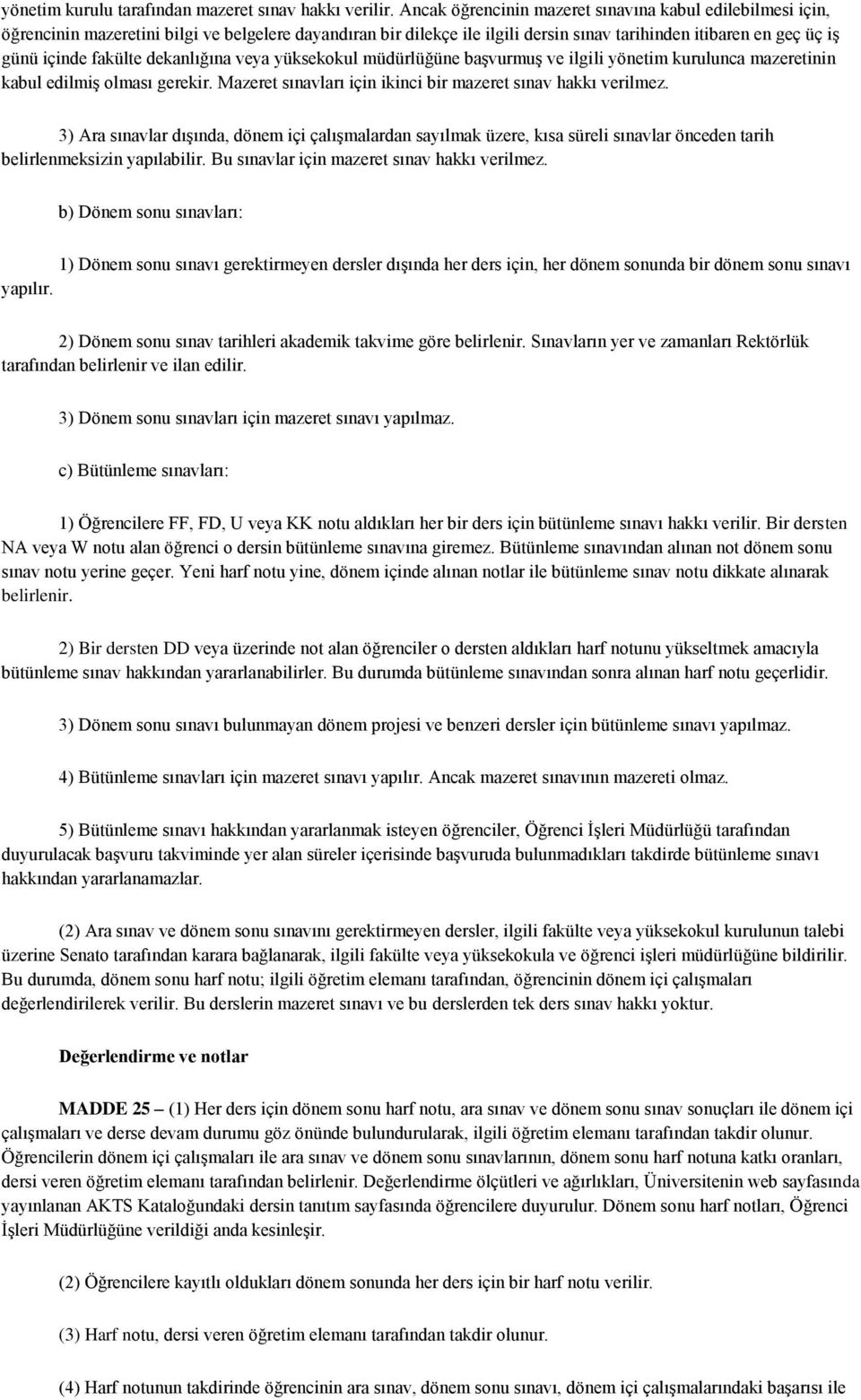 dekanlığına veya yüksekokul müdürlüğüne başvurmuş ve ilgili yönetim kurulunca mazeretinin kabul edilmiş olması gerekir. Mazeret sınavları için ikinci bir mazeret sınav hakkı verilmez.