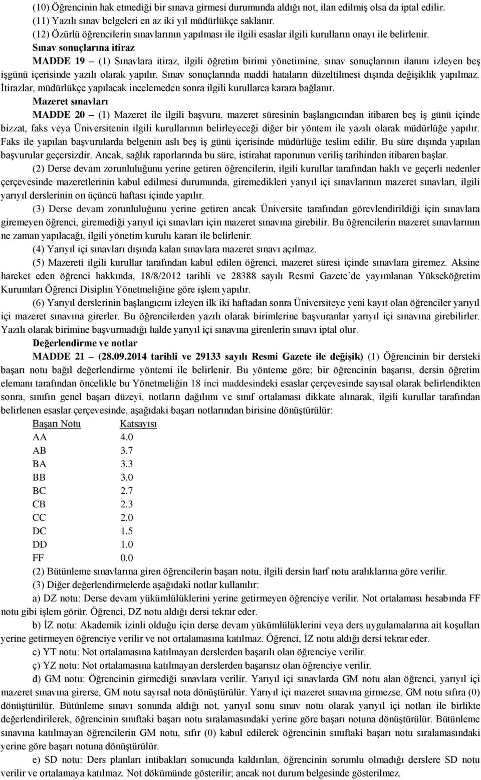 Sınav sonuçlarına itiraz MADDE 19 (1) Sınavlara itiraz, ilgili öğretim birimi yönetimine, sınav sonuçlarının ilanını izleyen beş işgünü içerisinde yazılı olarak yapılır.