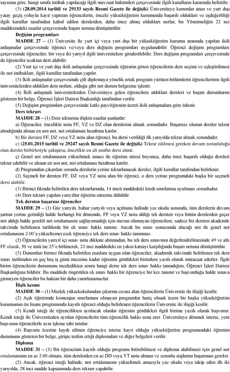 eşdeğerliliği ilgili kurullar tarafından kabul edilen derslerden, daha önce almış oldukları notlar, bu Yönetmeliğin 22 nci maddesindeki esaslar çerçevesinde başarı notuna dönüştürülür.