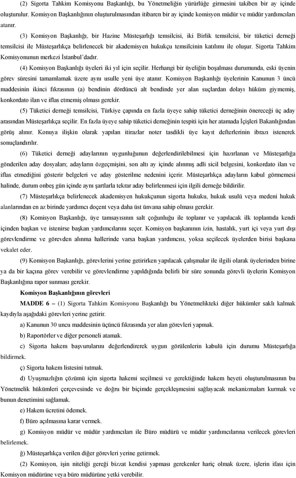 (3) Komisyon Başkanlığı, bir Hazine Müsteşarlığı temsilcisi, iki Birlik temsilcisi, bir tüketici derneği temsilcisi ile Müsteşarlıkça belirlenecek bir akademisyen hukukçu temsilcinin katılımı ile