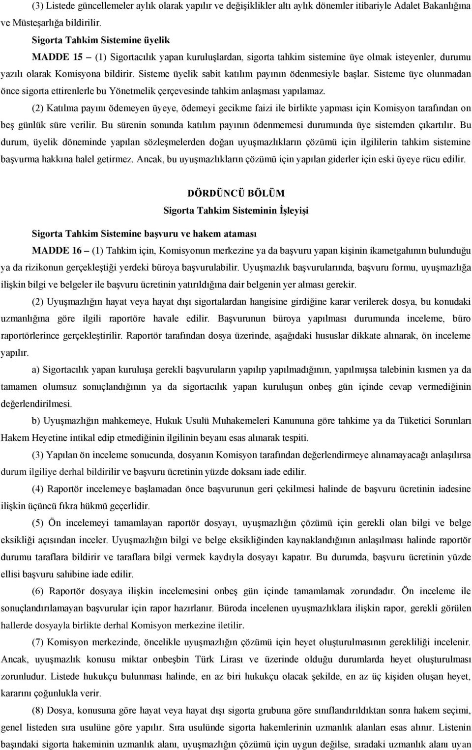 Sisteme üyelik sabit katılım payının ödenmesiyle başlar. Sisteme üye olunmadan önce sigorta ettirenlerle bu Yönetmelik çerçevesinde tahkim anlaşması yapılamaz.