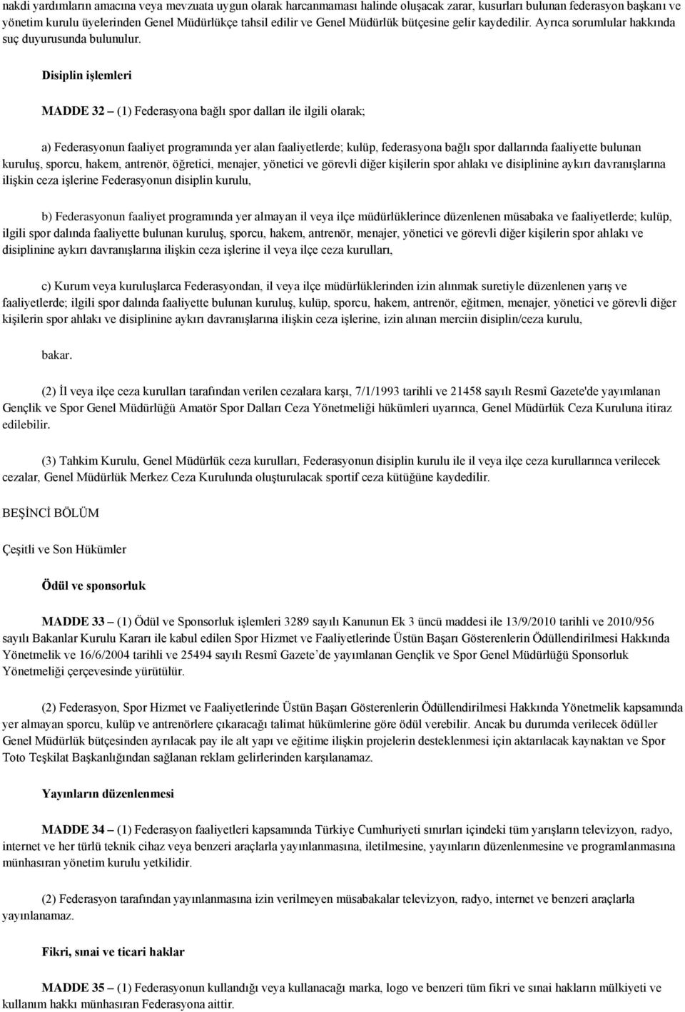 Disiplin işlemleri MADDE 32 (1) Federasyona bağlı spor dalları ile ilgili olarak; a) Federasyonun faaliyet programında yer alan faaliyetlerde; kulüp, federasyona bağlı spor dallarında faaliyette