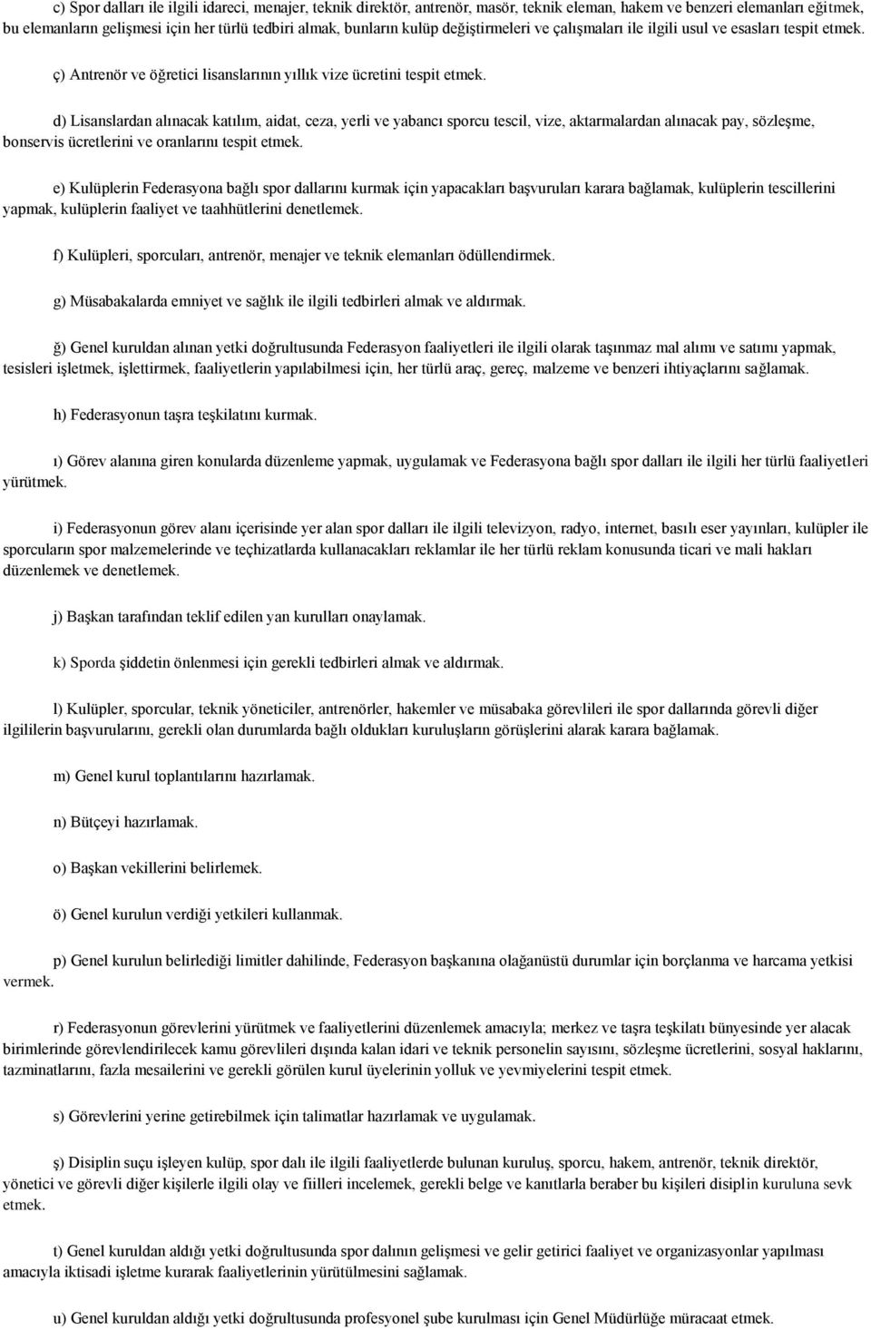 d) Lisanslardan alınacak katılım, aidat, ceza, yerli ve yabancı sporcu tescil, vize, aktarmalardan alınacak pay, sözleşme, bonservis ücretlerini ve oranlarını tespit etmek.