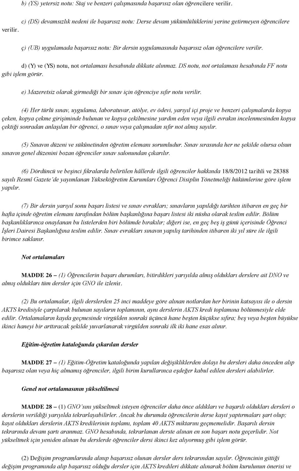 ç) (UB) uygulamada başarısız notu: Bir dersin uygulamasında başarısız olan öğrencilere verilir. d) (Y) ve (YS) notu, not ortalaması hesabında dikkate alınmaz.