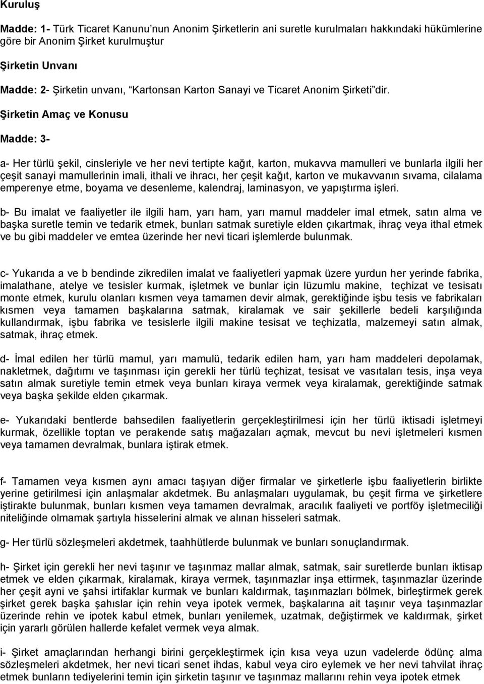 Şirketin Amaç ve Konusu Madde: 3- a- Her türlü şekil, cinsleriyle ve her nevi tertipte kağıt, karton, mukavva mamulleri ve bunlarla ilgili her çeşit sanayi mamullerinin imali, ithali ve ihracı, her