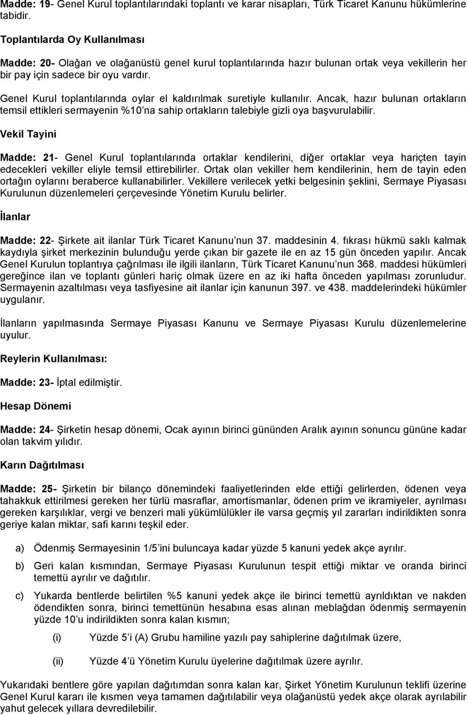 Genel Kurul toplantılarında oylar el kaldırılmak suretiyle kullanılır. Ancak, hazır bulunan ortakların temsil ettikleri sermayenin %10 na sahip ortakların talebiyle gizli oya başvurulabilir.