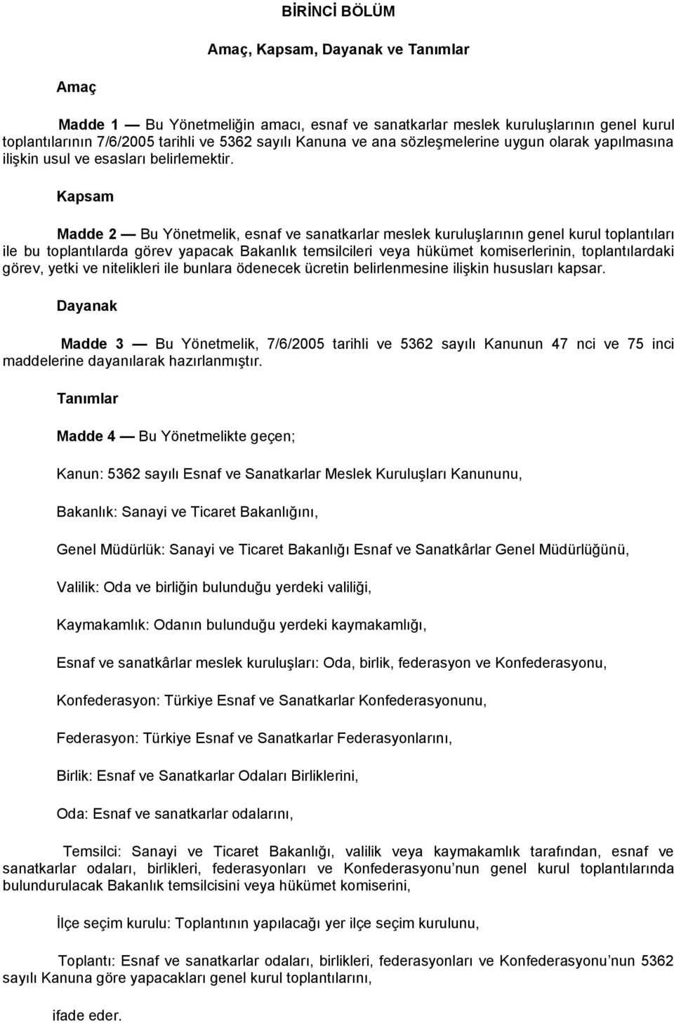 Kapsam Madde 2 Bu Yönetmelik, esnaf ve sanatkarlar meslek kuruluşlarının genel kurul toplantıları ile bu toplantılarda görev yapacak Bakanlık temsilcileri veya hükümet komiserlerinin, toplantılardaki