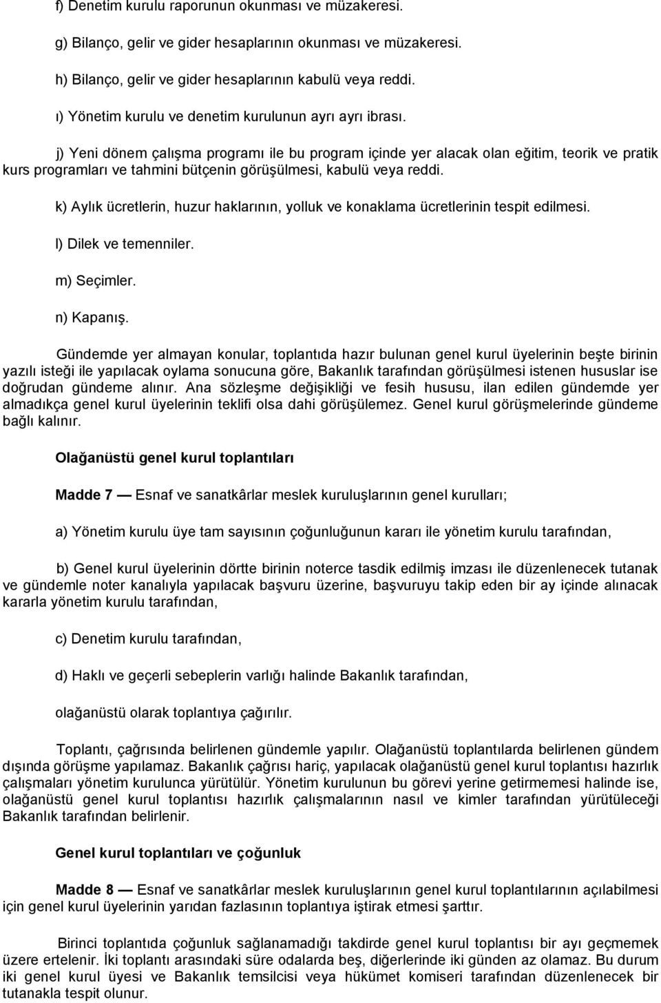 j) Yeni dönem çalışma programı ile bu program içinde yer alacak olan eğitim, teorik ve pratik kurs programları ve tahmini bütçenin görüşülmesi, kabulü veya reddi.