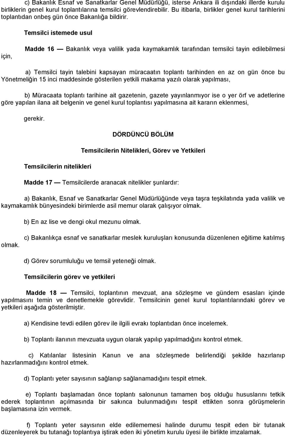 Temsilci istemede usul için, Madde 16 Bakanlık veya valilik yada kaymakamlık tarafından temsilci tayin edilebilmesi a) Temsilci tayin talebini kapsayan müracaatın toplantı tarihinden en az on gün