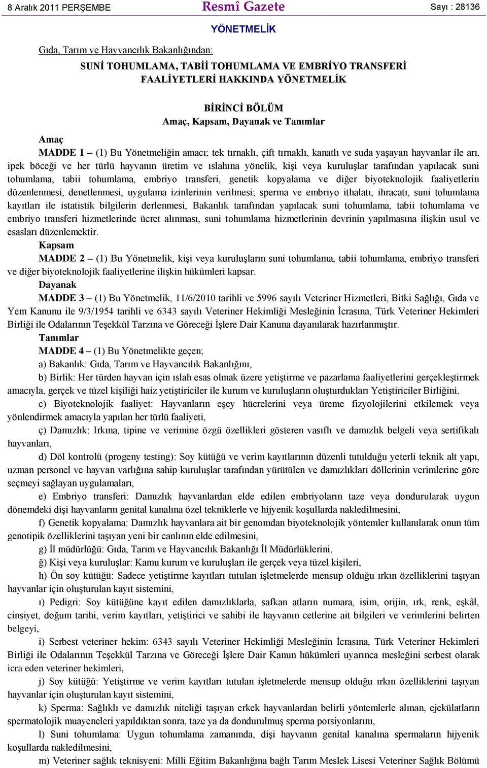 ıslahına yönelik, kişi veya kuruluşlar tarafından yapılacak suni tohumlama, tabii tohumlama, embriyo transferi, genetik kopyalama ve diğer biyoteknolojik faaliyetlerin düzenlenmesi, denetlenmesi,