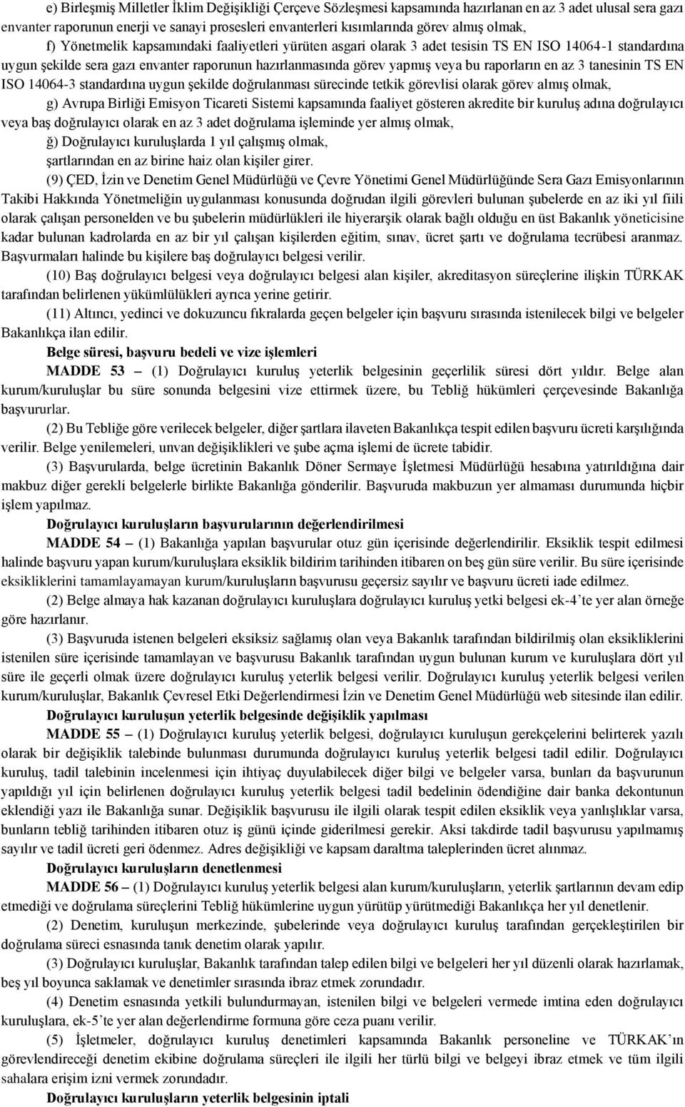 raporların en az 3 tanesinin TS EN ISO 14064-3 standardına uygun şekilde doğrulanması sürecinde tetkik görevlisi olarak görev almış olmak, g) Avrupa Birliği Emisyon Ticareti Sistemi kapsamında