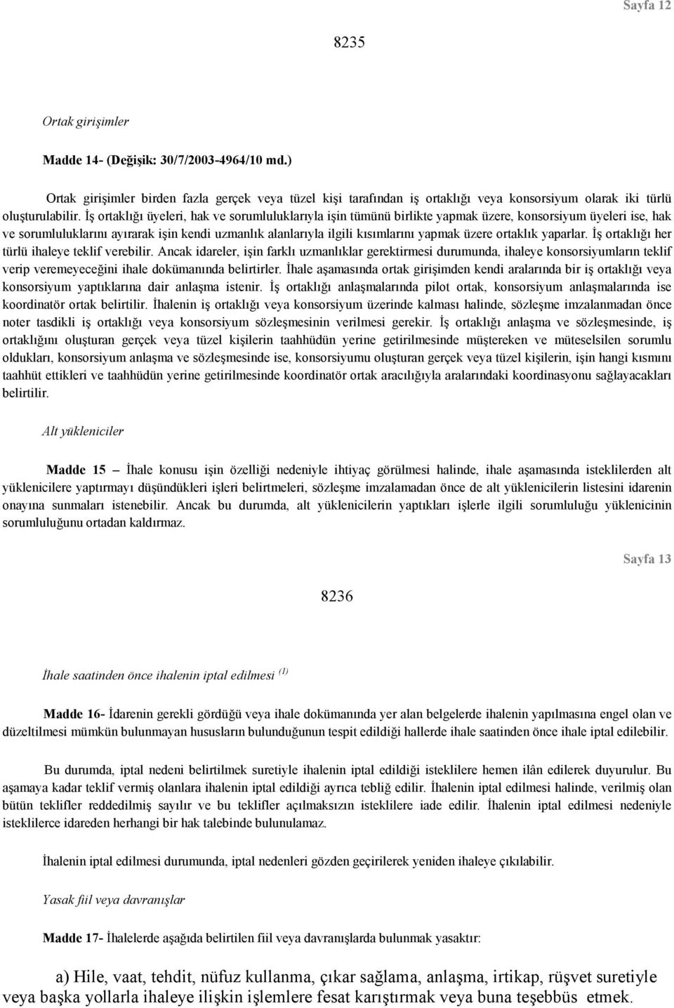 İş ortaklığı üyeleri, hak ve sorumluluklarıyla işin tümünü birlikte yapmak üzere, konsorsiyum üyeleri ise, hak ve sorumluluklarını ayırarak işin kendi uzmanlık alanlarıyla ilgili kısımlarını yapmak