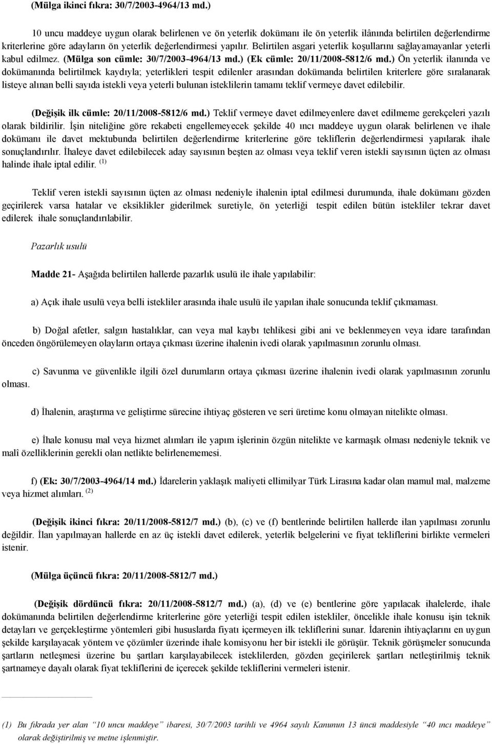 Belirtilen asgari yeterlik koşullarını sağlayamayanlar yeterli kabul edilmez. (Mülga son cümle: 30/7/2003-4964/13 md.) (Ek cümle: 20/11/2008-5812/6 md.