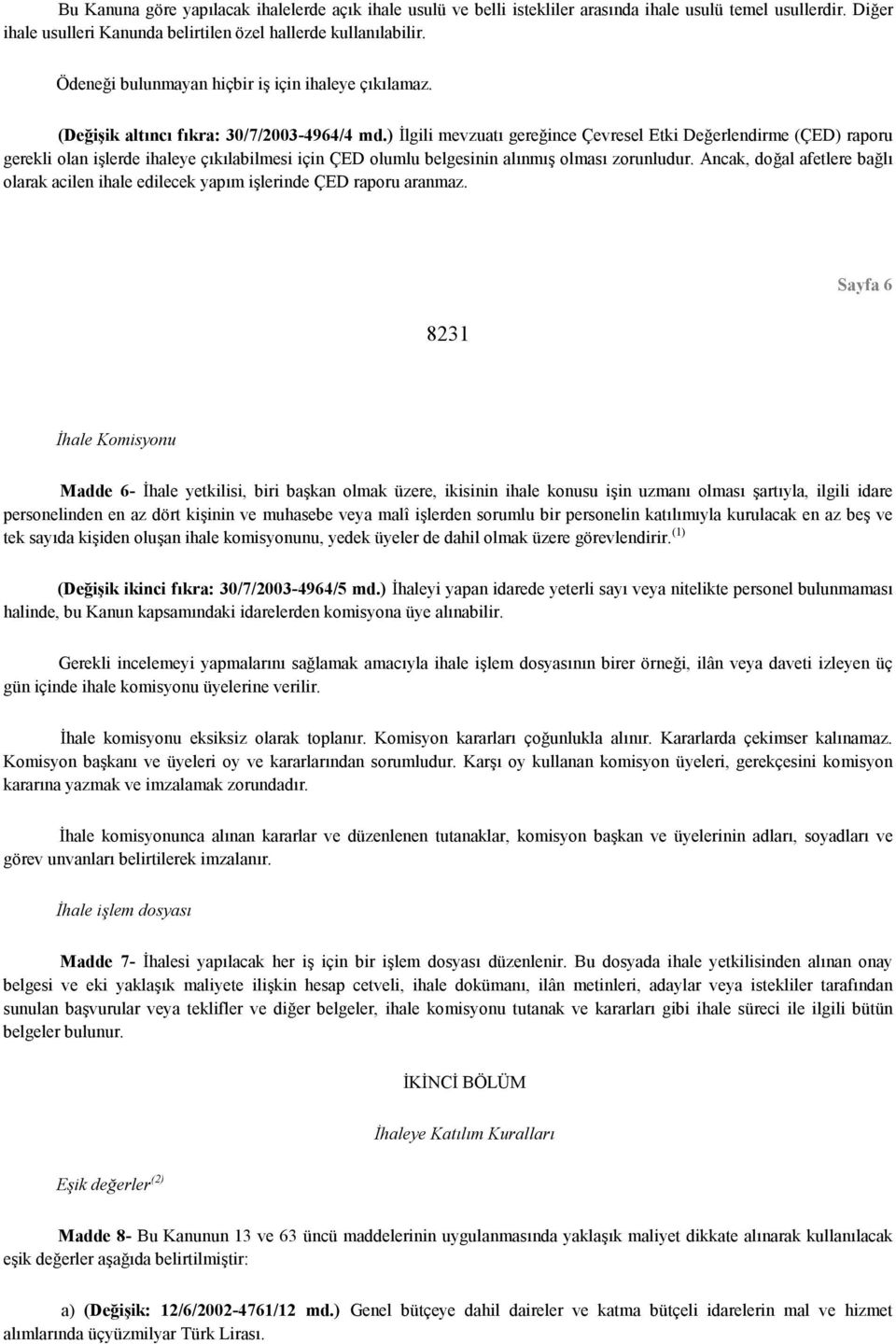 ) İlgili mevzuatı gereğince Çevresel Etki Değerlendirme (ÇED) raporu gerekli olan işlerde ihaleye çıkılabilmesi için ÇED olumlu belgesinin alınmış olması zorunludur.