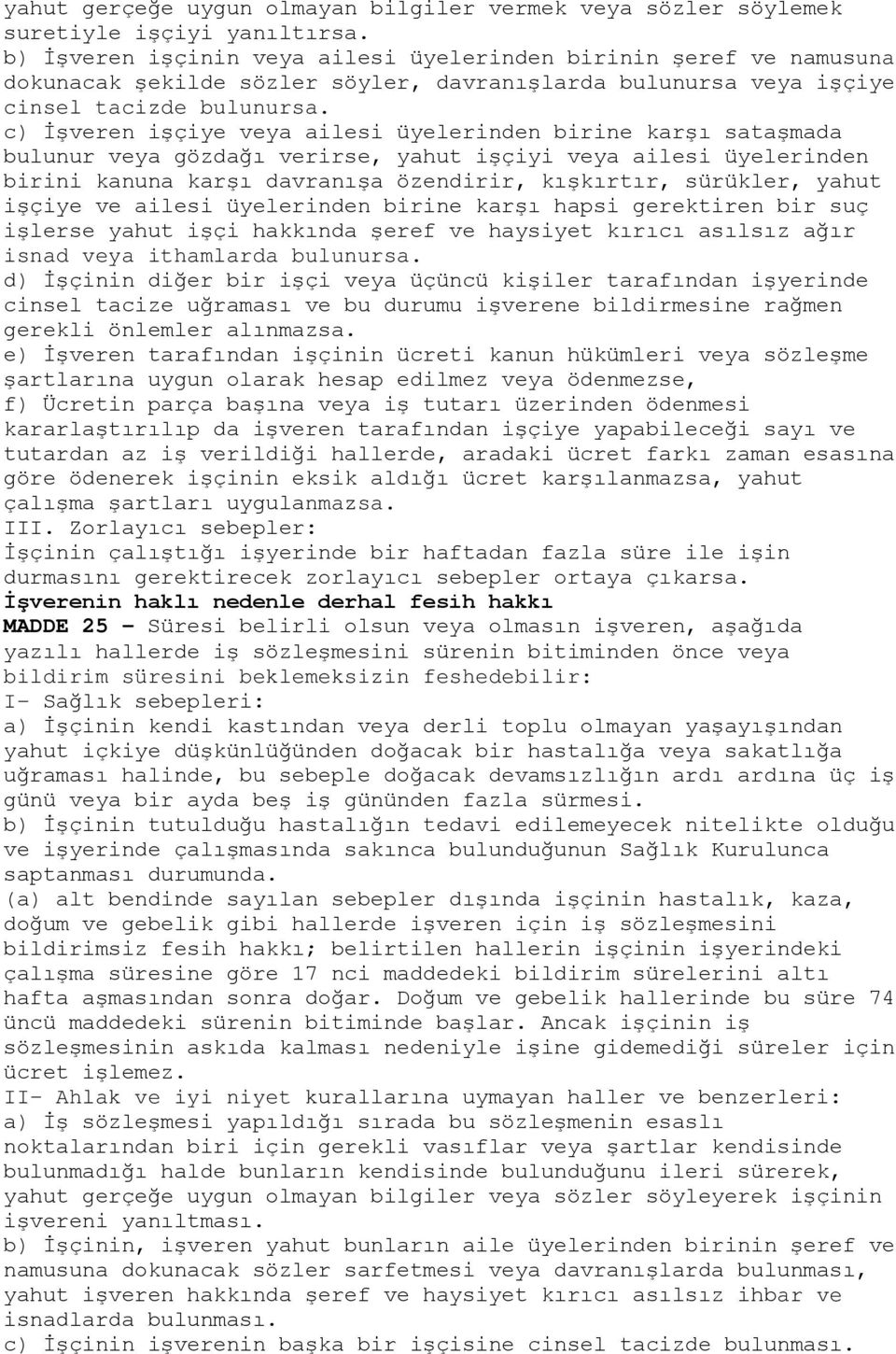 c) İşveren işçiye veya ailesi üyelerinden birine karşı sataşmada bulunur veya gözdağı verirse, yahut işçiyi veya ailesi üyelerinden birini kanuna karşı davranışa özendirir, kışkırtır, sürükler, yahut