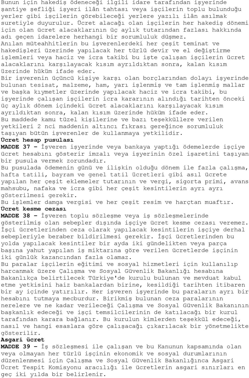 Anılan müteahhitlerin bu işverenlerdeki her çeşit teminat ve hakedişleri üzerinde yapılacak her türlü devir ve el değiştirme işlemleri veya haciz ve icra takibi bu işte çalışan işçilerin ücret