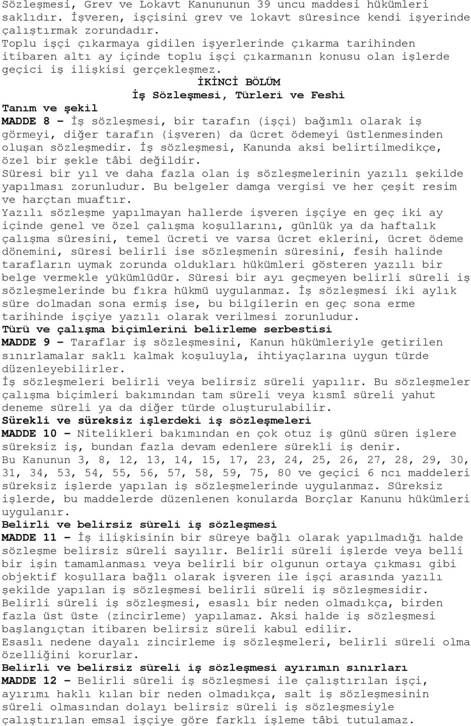 İKİNCİ BÖLÜM İş Sözleşmesi, Türleri ve Feshi Tanım ve şekil MADDE 8 - İş sözleşmesi, bir tarafın (işçi) bağımlı olarak iş görmeyi, diğer tarafın (işveren) da ücret ödemeyi üstlenmesinden oluşan