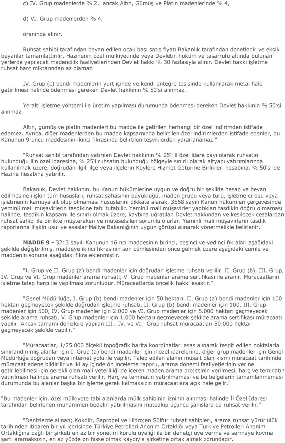 Hazinenin özel mülkiyetinde veya Devletin hüküm ve tasarrufu altında bulunan yerlerde yapılacak madencilik faaliyetlerinden Devlet hakkı % 30 fazlasıyla alınır.