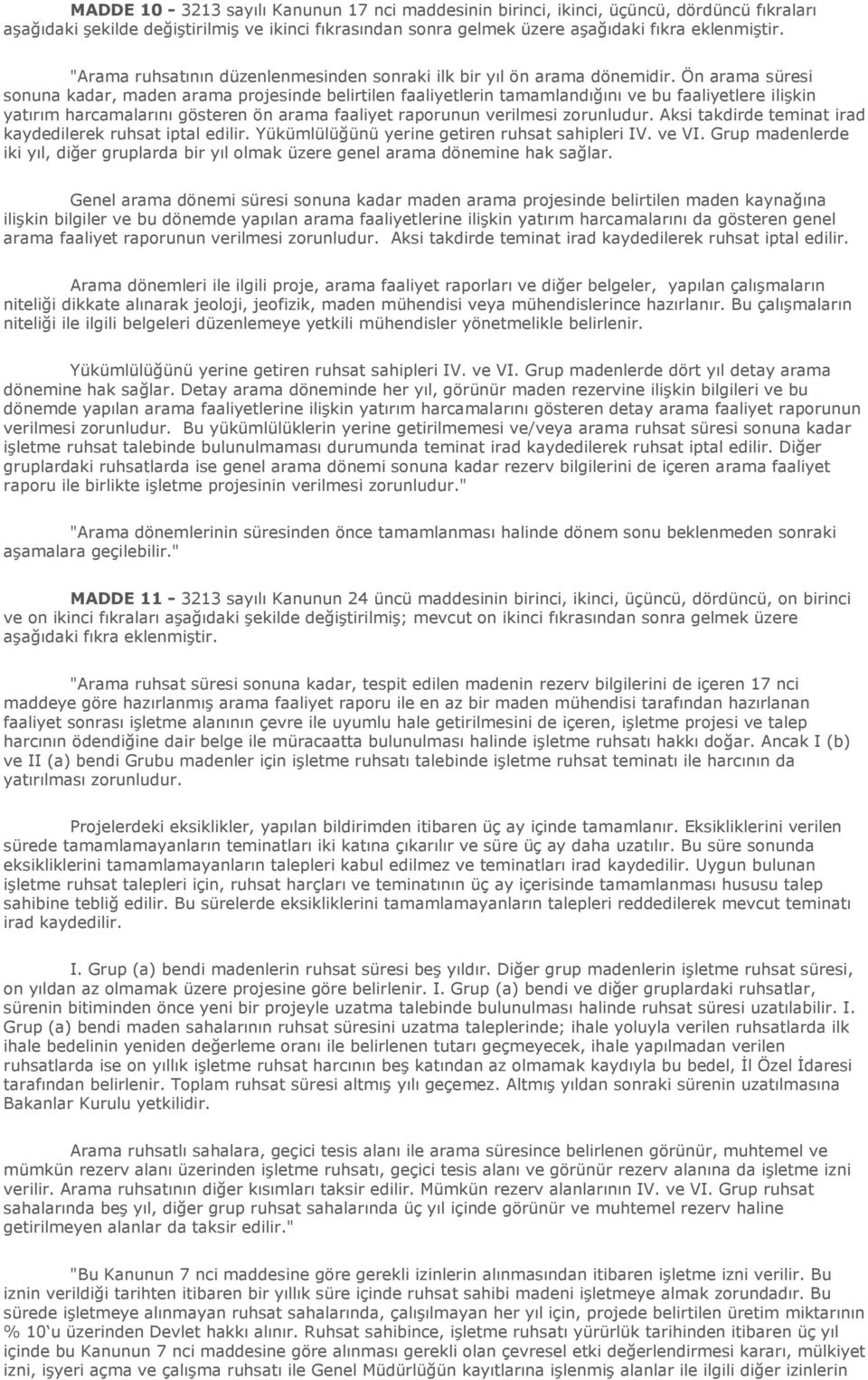 Ön arama süresi sonuna kadar, maden arama projesinde belirtilen faaliyetlerin tamamlandığını ve bu faaliyetlere ilişkin yatırım harcamalarını gösteren ön arama faaliyet raporunun verilmesi zorunludur.