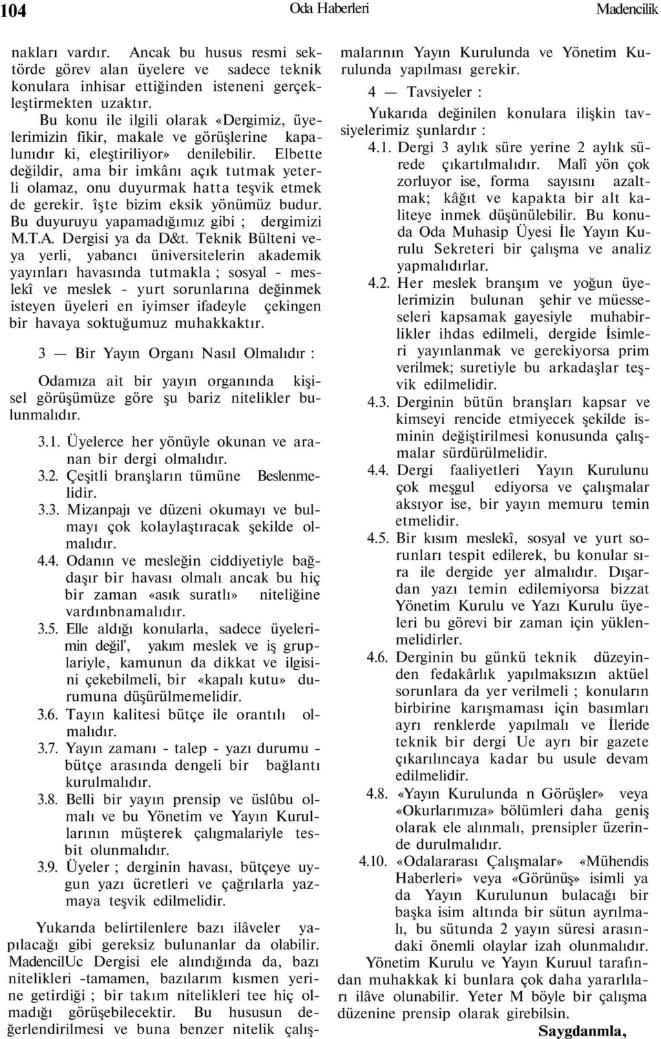 Elbette değildir, ama bir imkânı açık tutmak yeterli olamaz, onu duyurmak hatta teşvik etmek de gerekir. îşte bizim eksik yönümüz budur. Bu duyuruyu yapamadığımız gibi ; dergimizi M.T.A.