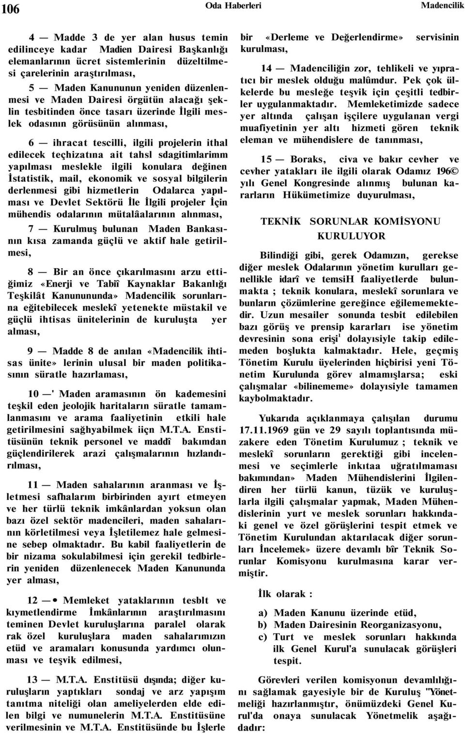 teçhizatına ait tahsl sdagitimlarimm yapılması meslekle ilgili konulara değinen İstatistik, mail, ekonomik ve sosyal bilgilerin derlenmesi gibi hizmetlerin Odalarca yapılması ve Devlet Sektörü İle