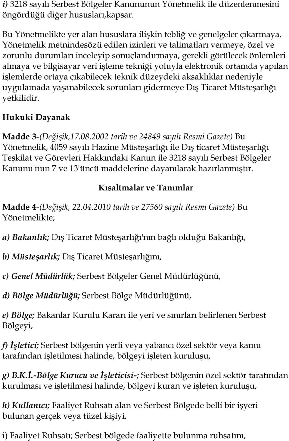 görülecek önlemleri almaya ve bilgisayar veri işleme tekniği yoluyla elektronik ortamda yapılan işlemlerde ortaya çıkabilecek teknik düzeydeki aksaklıklar nedeniyle uygulamada yaşanabilecek sorunları