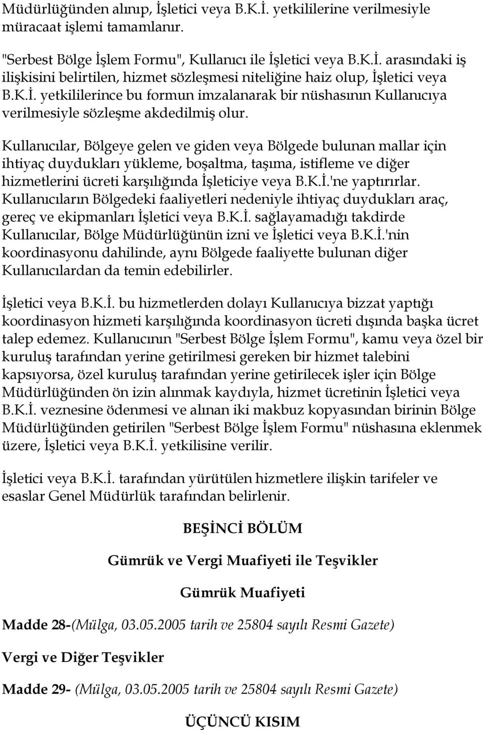 Kullanıcılar, Bölgeye gelen ve giden veya Bölgede bulunan mallar için ihtiyaç duydukları yükleme, boşaltma, taşıma, istifleme ve diğer hizmetlerini ücreti karşılığında İşleticiye veya B.K.İ.'ne yaptırırlar.