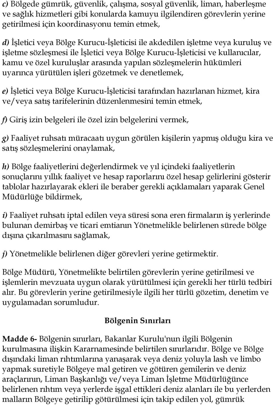 sözleşmelerin hükümleri uyarınca yürütülen işleri gözetmek ve denetlemek, e) İşletici veya Bölge Kurucu-İşleticisi tarafından hazırlanan hizmet, kira ve/veya satış tarifelerinin düzenlenmesini temin