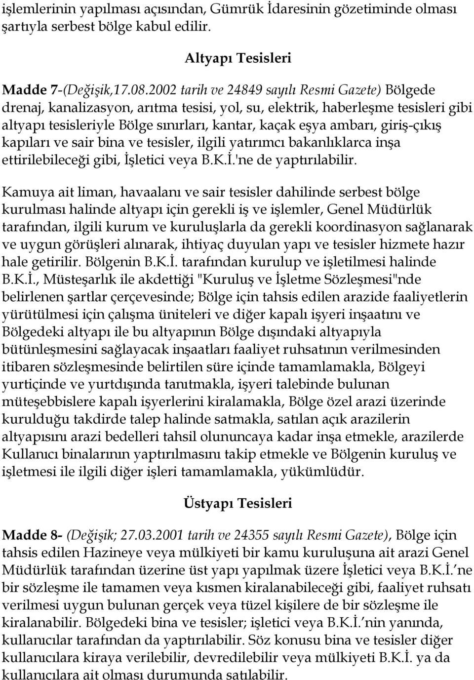 giriş-çıkış kapıları ve sair bina ve tesisler, ilgili yatırımcı bakanlıklarca inşa ettirilebileceği gibi, İşletici veya B.K.İ.'ne de yaptırılabilir.