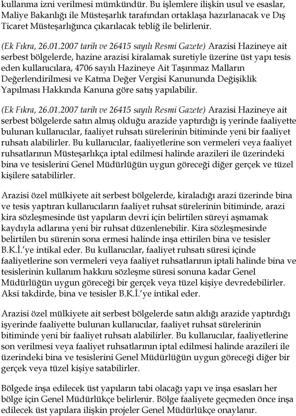 2007 tarih ve 26415 sayılı Resmi Gazete) Arazisi Hazineye ait serbest bölgelerde, hazine arazisi kiralamak suretiyle üzerine üst yapı tesis eden kullanıcılara, 4706 sayılı Hazineye Ait Taşınmaz