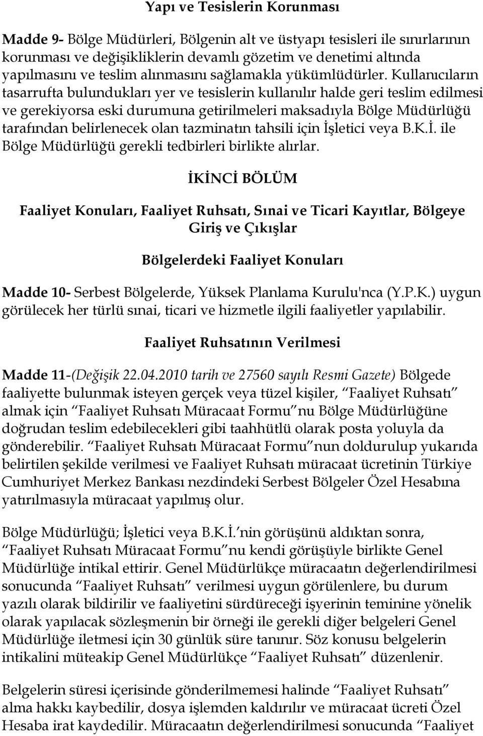 Kullanıcıların tasarrufta bulundukları yer ve tesislerin kullanılır halde geri teslim edilmesi ve gerekiyorsa eski durumuna getirilmeleri maksadıyla Bölge Müdürlüğü tarafından belirlenecek olan