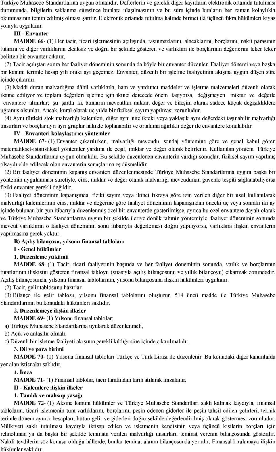 edilmiş olması şarttır. Elektronik ortamda tutulma hâlinde birinci ilâ üçüncü fıkra hükümleri kıyas yoluyla uygulanır.