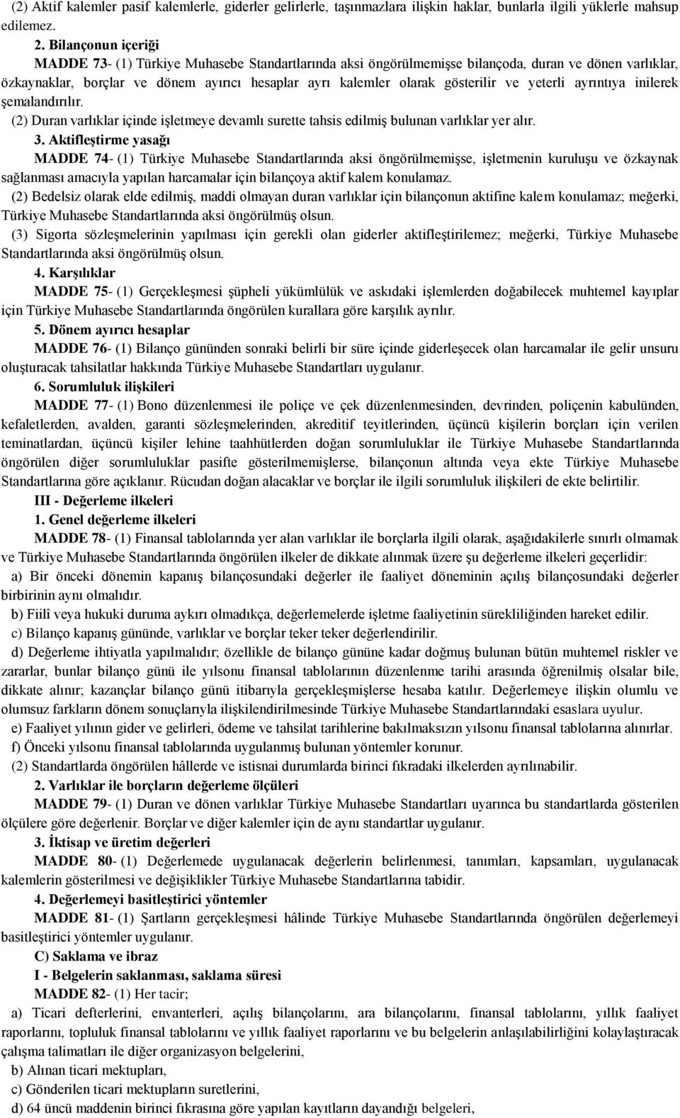 gösterilir ve yeterli ayrıntıya inilerek şemalandırılır. (2) Duran varlıklar içinde işletmeye devamlı surette tahsis edilmiş bulunan varlıklar yer alır. 3.