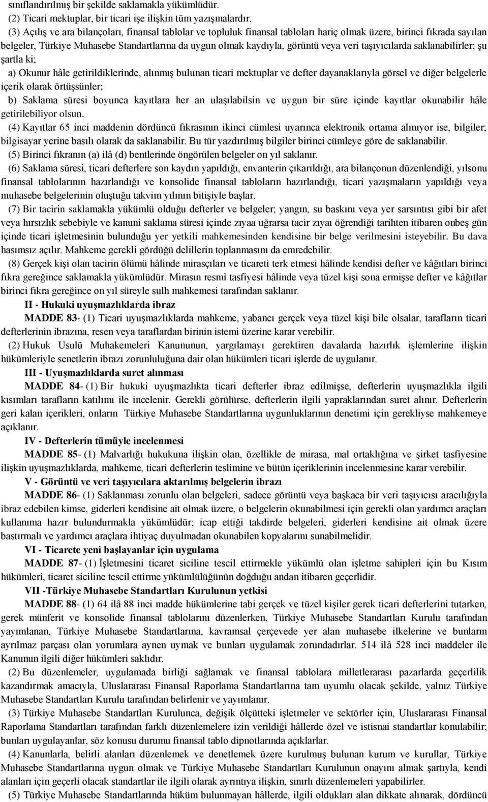 veya veri taşıyıcılarda saklanabilirler; şu şartla ki; a) Okunur hâle getirildiklerinde, alınmış bulunan ticari mektuplar ve defter dayanaklarıyla görsel ve diğer belgelerle içerik olarak