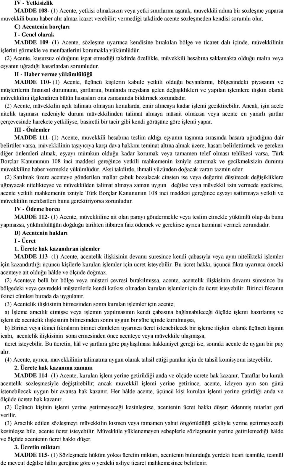 C) Acentenin borçları I - Genel olarak MADDE 109- (1) Acente, sözleşme uyarınca kendisine bırakılan bölge ve ticaret dalı içinde, müvekkilinin işlerini görmekle ve menfaatlerini korumakla yükümlüdür.