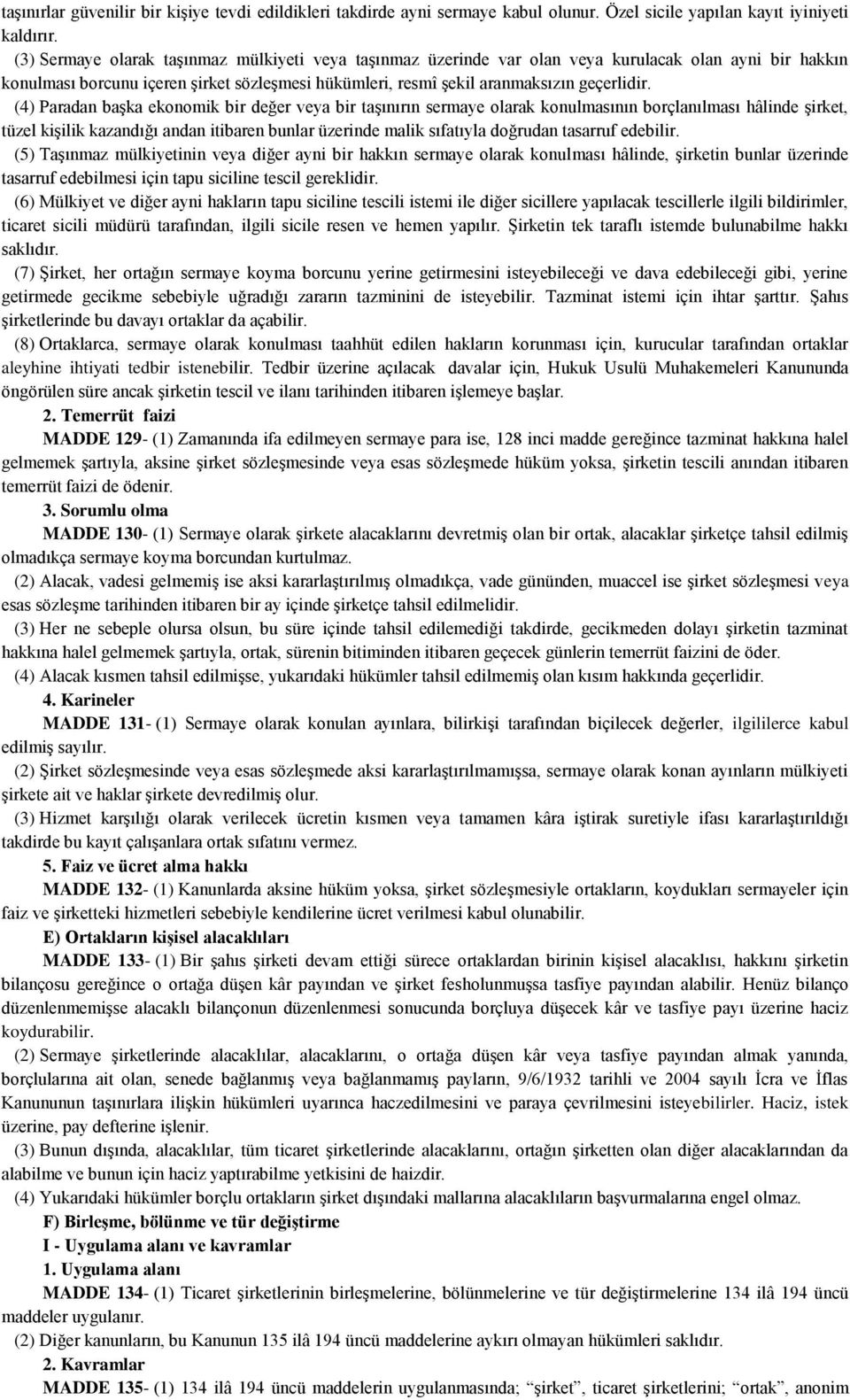 (4) Paradan başka ekonomik bir değer veya bir taşınırın sermaye olarak konulmasının borçlanılması hâlinde şirket, tüzel kişilik kazandığı andan itibaren bunlar üzerinde malik sıfatıyla doğrudan