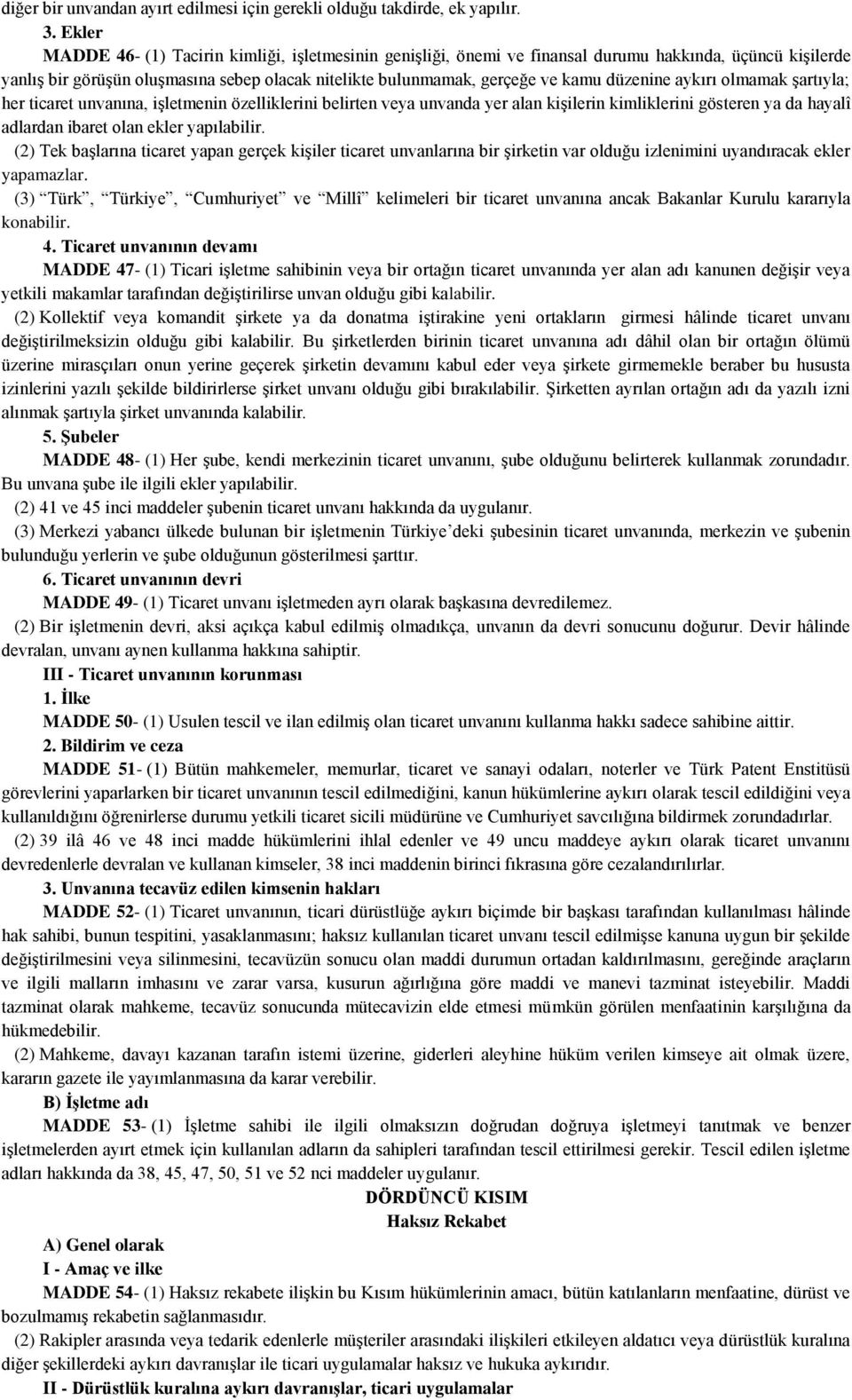 düzenine aykırı olmamak şartıyla; her ticaret unvanına, işletmenin özelliklerini belirten veya unvanda yer alan kişilerin kimliklerini gösteren ya da hayalî adlardan ibaret olan ekler yapılabilir.