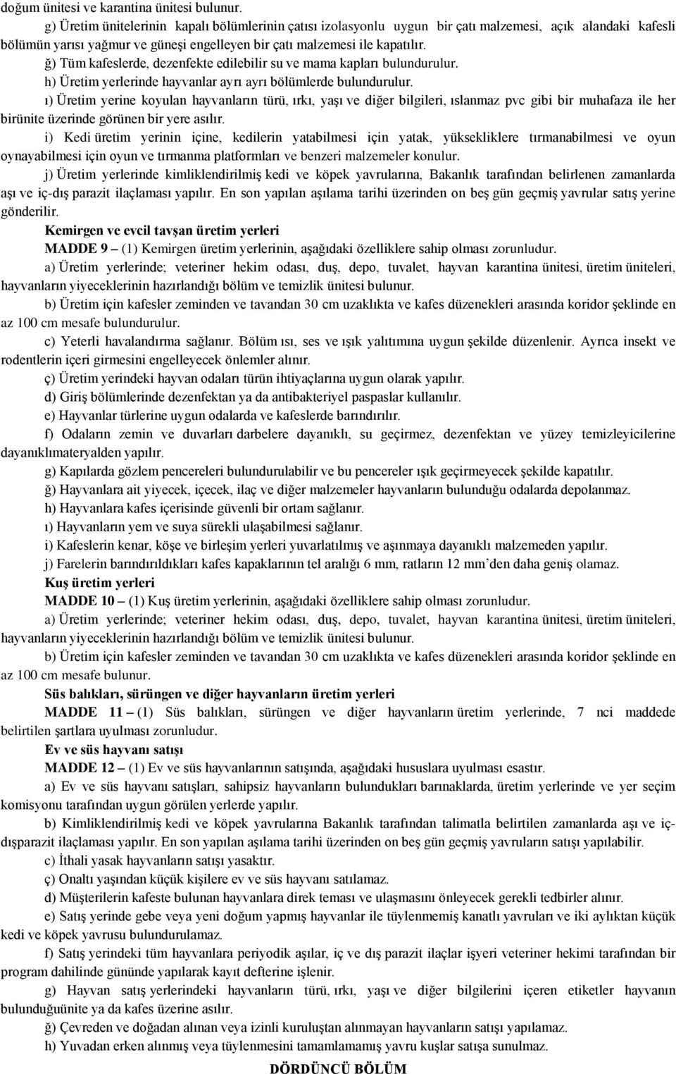 ğ) Tüm kafeslerde, dezenfekte edilebilir su ve mama kapları bulundurulur. h) Üretim yerlerinde hayvanlar ayrı ayrı bölümlerde bulundurulur.