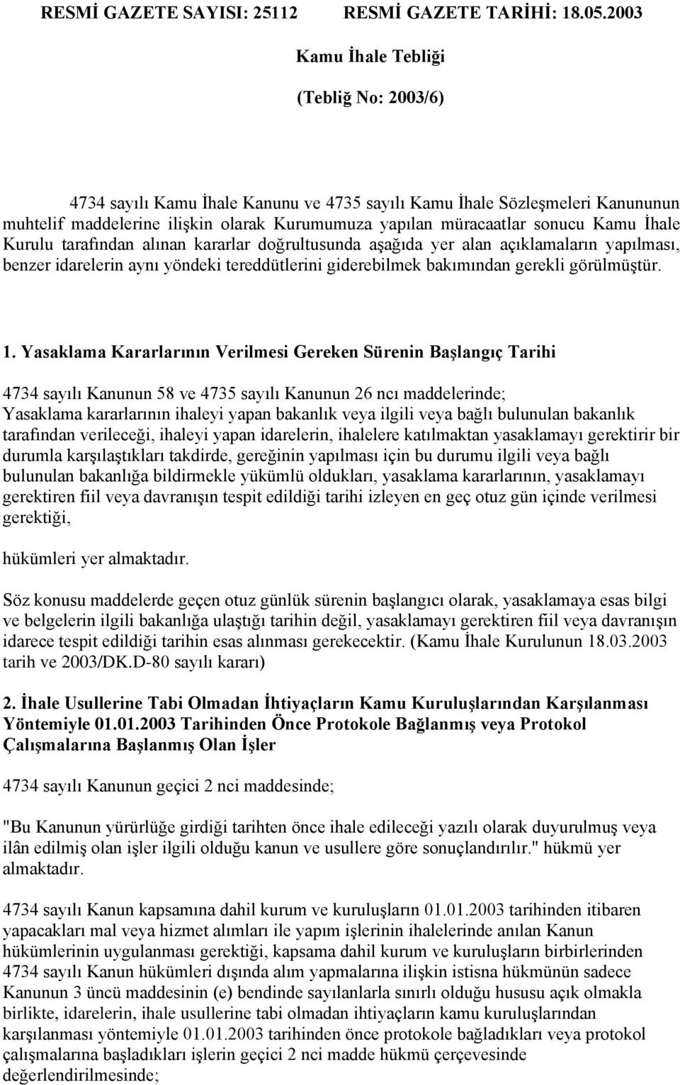 Kamu İhale Kurulu tarafından alınan kararlar doğrultusunda aşağıda yer alan açıklamaların yapılması, benzer idarelerin aynı yöndeki tereddütlerini giderebilmek bakımından gerekli görülmüştür. 1.