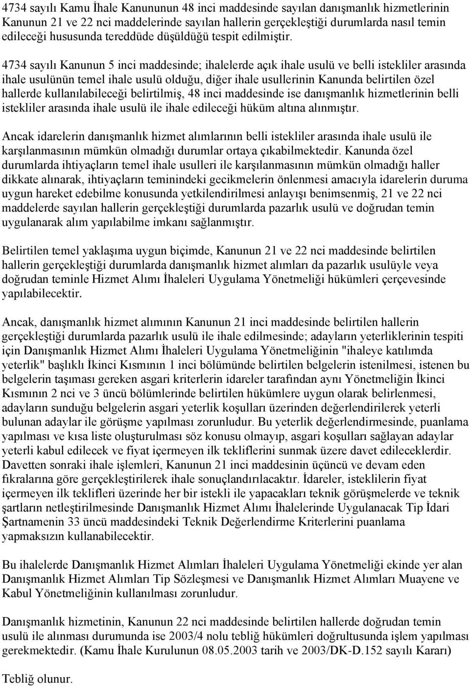 4734 sayılı Kanunun 5 inci maddesinde; ihalelerde açık ihale usulü ve belli istekliler arasında ihale usulünün temel ihale usulü olduğu, diğer ihale usullerinin Kanunda belirtilen özel hallerde